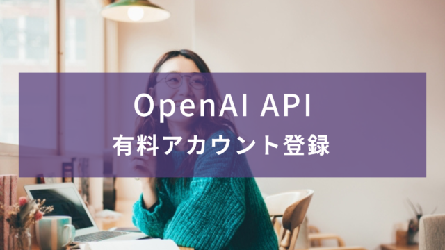 【ChatGPT】OpenAI API 有料アカウント登録