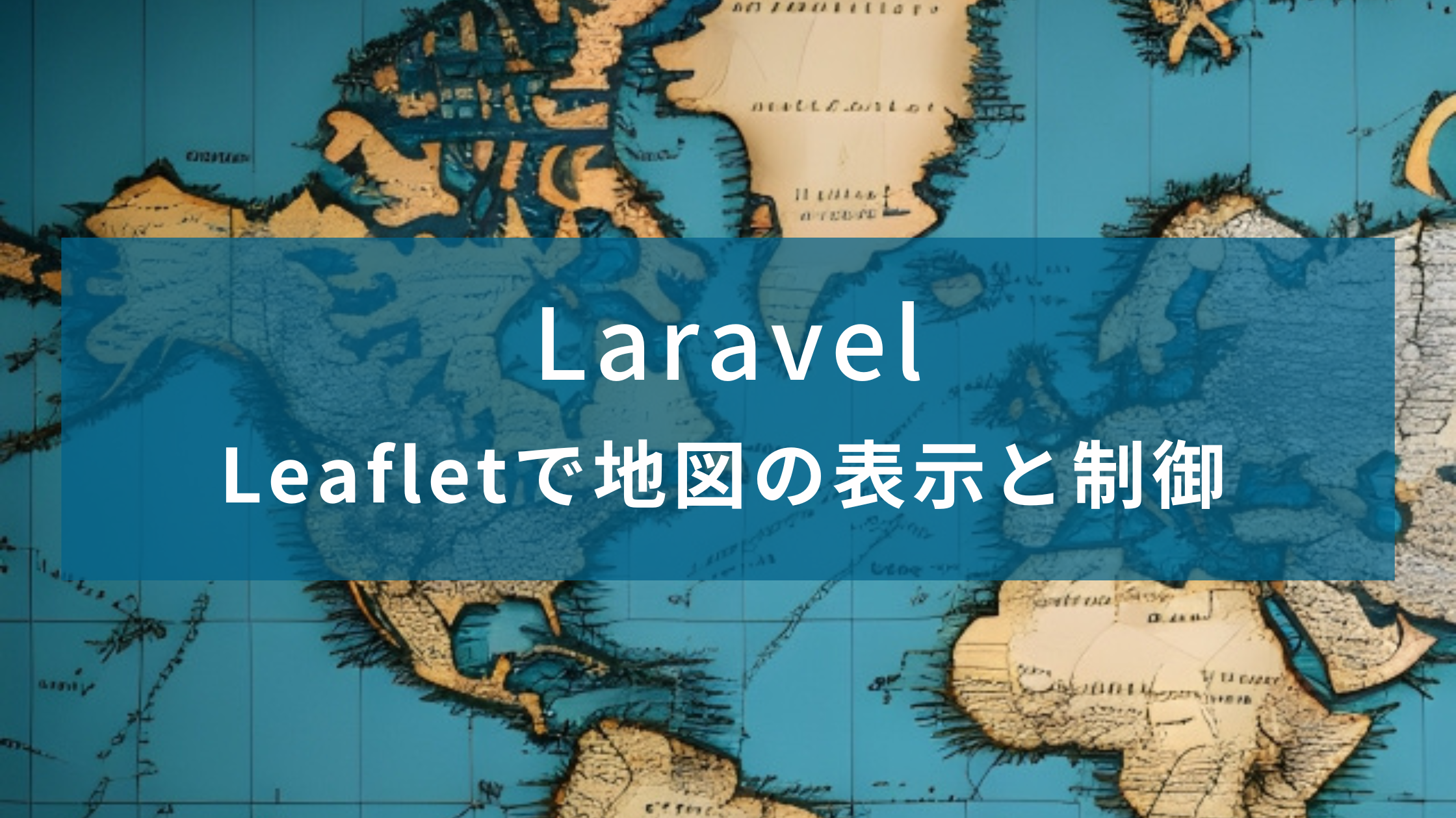 【Laravel】Leafletで地図の表示と制御